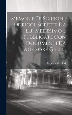 Memorie Di Scipione De'ricci, Scritte Da Lui Medesimo E Pubblicate Con Documenti Da Agenore Gelli... - Ricci, Scipione De