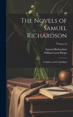 The Novels of Samuel Richardson: Complete and Unabridged; Volume 16 - Phelps, William Lyon; Richardson, Samuel