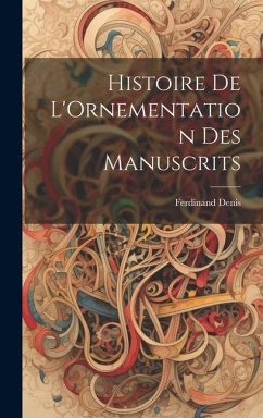 Histoire De L'Ornementation Des Manuscrits - Denis, Ferdinand