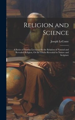 Religion and Science: A Series of Sunday Lectures On the Relation of Natural and Revealed Religion, Or the Truths Revealed in Nature and Scr - Leconte, Joseph
