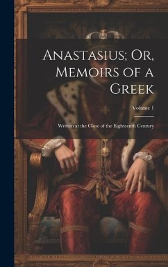 Anastasius; Or, Memoirs of a Greek: Written at the Close of the Eighteenth Century; Volume 1 - Anonymous