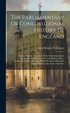 The Parliamentary Or Constitutional History of England: Being a Faithful Account of All the Most Remarkable Transactions in Parliament, From the Earli