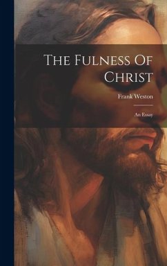 The Fulness Of Christ: An Essay - Weston, Frank