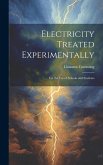 Electricity Treated Experimentally: For the Use of Schools and Students