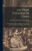 Les Trois Théatres De Paris: Ou Abrégé Historique De L'établissement De La Comédie Françoise De La Comédie Italienne and De L'opéra