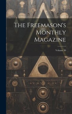 The Freemason's Monthly Magazine; Volume 30 - Anonymous