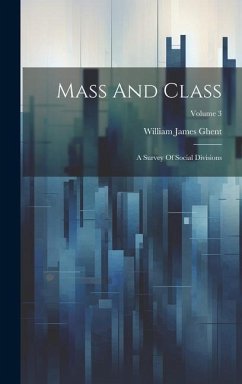 Mass And Class: A Survey Of Social Divisions; Volume 3 - Ghent, William James