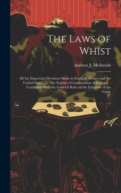 The Laws of Whist: All the Important Decisions Made in England, France and the United States ...: The System of Combination of Forces ... - Mcintosh, Andrew J.