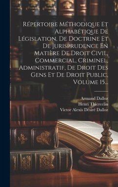 Répertoire Méthodique Et Alphabétique De Législation, De Doctrine Et De Jurisprudence En Matière De Droit Civil, Commercial, Criminel, Administratif, - Dalloz, Armand; Thiercelin, Henri