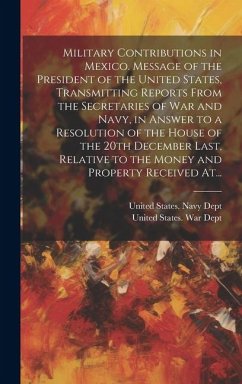 Military Contributions in Mexico. Message of the President of the United States, Transmitting Reports From the Secretaries of War and Navy, in Answer