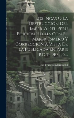 Los Incas O La Destrucción Del Imperio Del Perú Edición Hecha Con El Major Esmero Y Corrección A Vista De La Publicada En Paris B.d.t. De C., 2... - Marmontel, Jean François