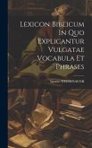 Lexicon Biblicum In Quo Explicantur Vulgatae Vocabula Et Phrases