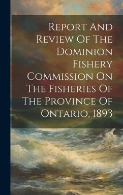 Report And Review Of The Dominion Fishery Commission On The Fisheries Of The Province Of Ontario, 1893 - Anonymous