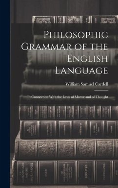 Philosophic Grammar of the English Language: In Connection With the Laws of Matter and of Thought - Cardell, William Samuel