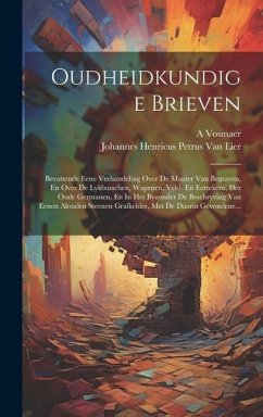 Oudheidkundige Brieven: Bevattende Eene Verhandeling Over De Manier Van Begraven, En Over De Lykbusschen, Wapenen, Veld- En Eertekens, Der Oud - Vosmaer, A.