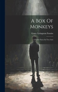 A Box Of Monkeys: A Parlor Farce In Two Acts - Furniss, Grace Livingston