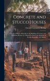 Concrete and Stucco Houses: The Use of Plastic Materials in the Building of Country and Suburban Houses in a Manner to Insure the Qualities of Fit