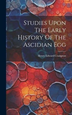 Studies Upon The Early History Of The Ascidian Egg - Crampton, Henry Edward