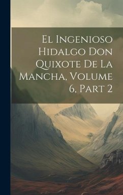 El Ingenioso Hidalgo Don Quixote De La Mancha, Volume 6, part 2 - Anonymous