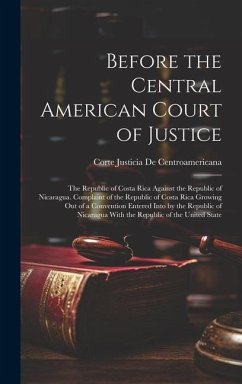 Before the Central American Court of Justice: The Republic of Costa Rica Against the Republic of Nicaragua. Complaint of the Republic of Costa Rica Gr - De Centroamericana, Corte Justicia