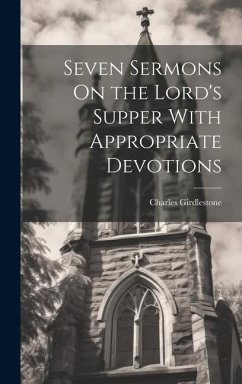 Seven Sermons On the Lord's Supper With Appropriate Devotions - Girdlestone, Charles