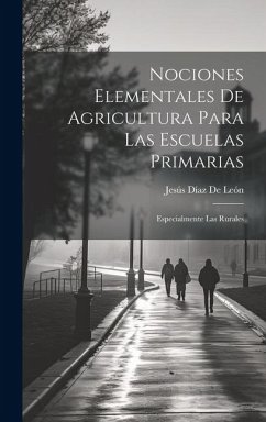 Nociones Elementales De Agricultura Para Las Escuelas Primarias: Especialmente Las Rurales - de León, Jesús Díaz