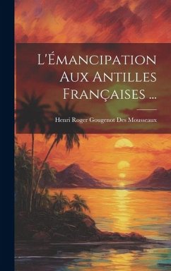 L'Émancipation Aux Antilles Françaises ... - Mousseaux, Henri Roger Gougenot Des