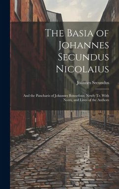 The Basia of Johannes Secundus Nicolaius: And the Pancharis of Johannes Bonnefons; Newly Tr. With Notes, and Lives of the Authors - Secundus, Joannes