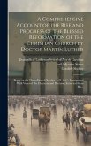 A Comprehensive Account of the Rise and Progress of the Blessed Reformation of the Christian Church by Doctor Martin Luther: Began on the Thirty-first