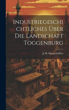 Industriegeschichtliches Über Die Landschaft Toggenburg - Hungerbühler, J. M.