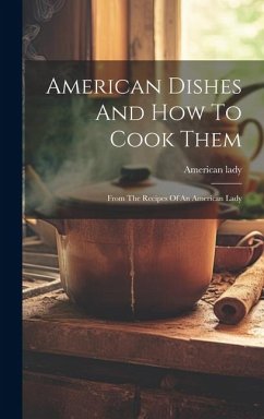 American Dishes And How To Cook Them: From The Recipes Of An American Lady - Lady, American
