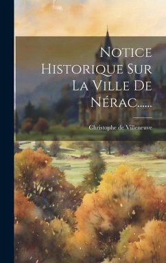 Notice Historique Sur La Ville De Nérac...... - Villeneuve, Christophe De