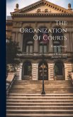 The Organization Of Courts: An Address Before The Law Association Of Philadelphia January 31, 1913