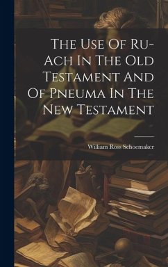 The Use Of Ru-ach In The Old Testament And Of Pneuma In The New Testament - Schoemaker, William Ross