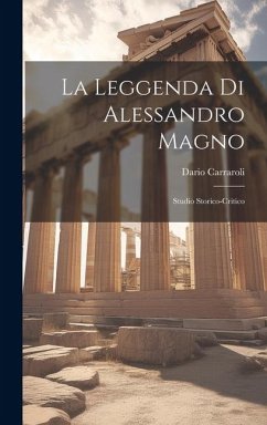 La leggenda di Alessandro Magno: Studio storico-critico - Carraroli, Dario