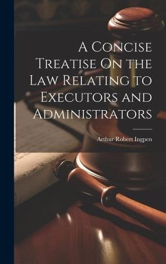 A Concise Treatise On the Law Relating to Executors and Administrators - Ingpen, Arthur Robert