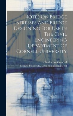 Notes On Bridge Stresses And Bridge Designing For Use In The Civil Engineering Department Of Cornell University - Crandall, Charles Lee