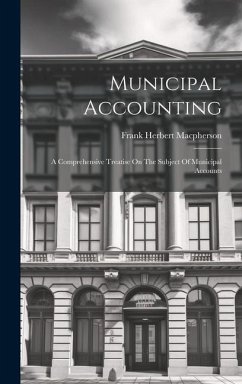 Municipal Accounting: A Comprehensive Treatise On The Subject Of Municipal Accounts - Macpherson, Frank Herbert