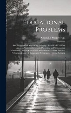 Educational Problems: The Budding Girl. Missionary Pedagogy. Secial Child-Welfare Agencies Outside the School. Preventive and Constructive M - Hall, Granville Stanley