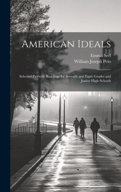 American Ideals: Selected Patriotic Readings for Seventh and Eigth Grades and Junior High Schools - Pelo, William Joseph; Serl, Emma