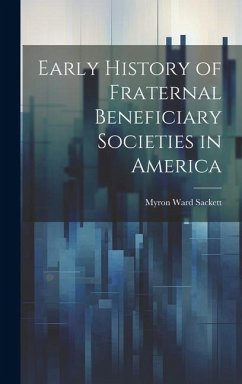 Early History of Fraternal Beneficiary Societies in America - Sackett, Myron Ward