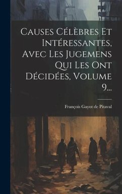 Causes Célèbres Et Intéressantes, Avec Les Jugemens Qui Les Ont Décidées, Volume 9...