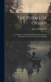 The Poems of Ossian: To Which Are Prefixed a Preliminary Discourse and Dissertation On the Æra and Poems of Ossian