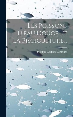 Les Poissons D'eau Douce Et La Pisciculture... - Gauckler, Philippe Gaspard