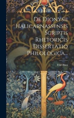 De Dionysii Halicarnassensis Scriptis Rhetoricis Dissertatio Philologica... - Blass, Frid