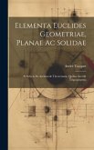 Elementa Euclides Geometriae, Planae Ac Solidae: Et Selecta Ex Archimede Theoremata, Quibus Accedit Trigonometria