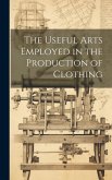 The Useful Arts Employed in the Production of Clothing