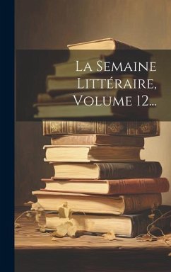 La Semaine Littéraire, Volume 12... - Anonymous