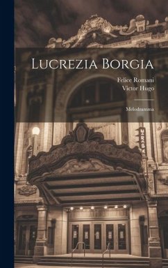 Lucrezia Borgia: Melodramma - Romani, Felice; Hugo, Victor