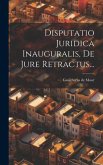 Disputatio Juridica Inauguralis, De Jure Retractus...